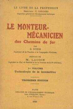 Le monteur-mécanicien des chemins de fer. Tome I : Technologie de la locomotive